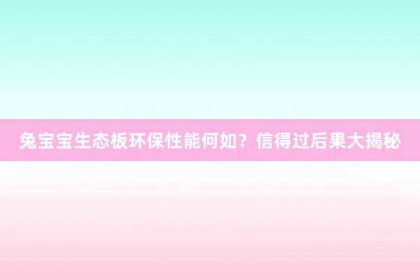 兔宝宝生态板环保性能何如？信得过后果大揭秘